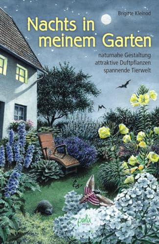Nachts in meinem Garten: naturnahe Gestaltung, attraktive Duftpflanzen, spannende Tierwelt von Pala- Verlag GmbH